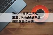 IM电竞下载网址-Xiaohu再次上演让二追三，Knight战队逆境翻盘震惊全网
