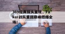 电子竞技app下载-369经典镜头重现，Faker战队重回巅峰燃爆全场！