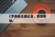 电子竞技-C罗刷新全国纪录，震惊赛场。