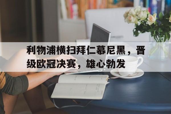 利物浦横扫拜仁慕尼黑，晋级欧冠决赛，雄心勃发