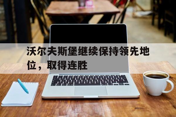 沃尔夫斯堡继续保持领先地位，取得连胜