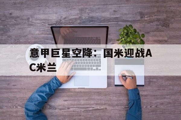 意甲巨星空降：国米迎战AC米兰