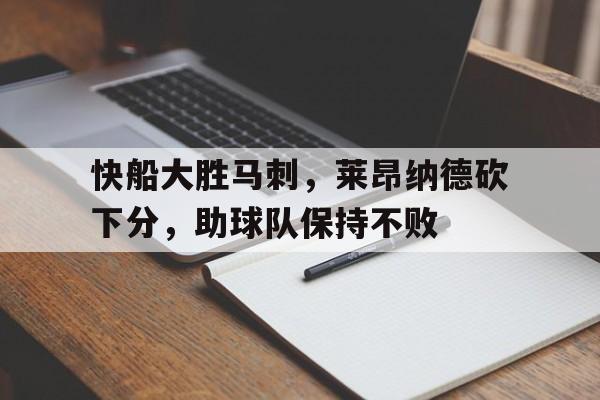 快船大胜马刺，莱昂纳德砍下分，助球队保持不败