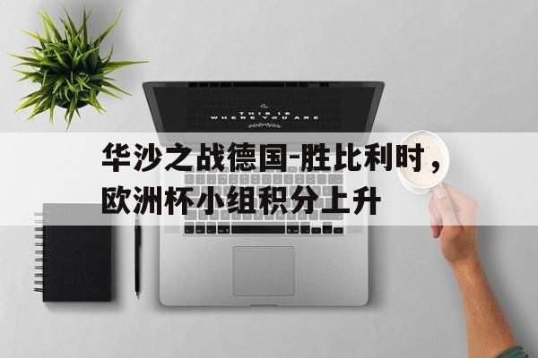 华沙之战德国-胜比利时，欧洲杯小组积分上升