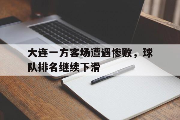 大连一方客场遭遇惨败，球队排名继续下滑